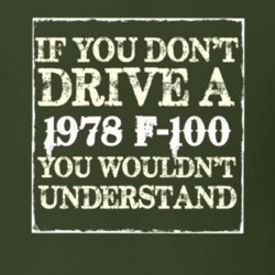 If You Dont Drive A 1978 F-100 You Wouldnt Understand T Shirt