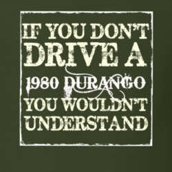 If You Dont Drive A 1980 Durango You Wouldnt Understand T Shirt
