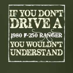 If You Dont Drive A 1980 F-250 Ranger You Wouldnt Understand T Shirt