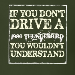 If You Dont Drive A 1980 Thunderbird You Wouldnt Understand T Shirt