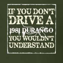 If You Dont Drive A 1981 Durango You Wouldnt Understand T Shirt