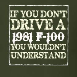 If You Dont Drive A 1981 F-100 You Wouldnt Understand T Shirt