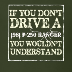 If You Dont Drive A 1981 F-250 Ranger You Wouldnt Understand T Shirt
