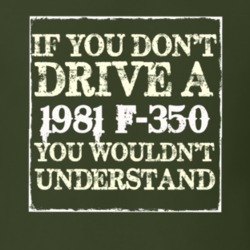 If You Dont Drive A 1981 F-350 You Wouldnt Understand T Shirt
