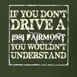 If You Dont Drive A 1981 Fairmont You Wouldnt Understand T Shirt