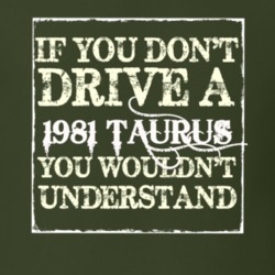 If You Dont Drive A 1981 Taurus You Wouldnt Understand T Shirt
