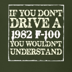 If You Dont Drive A 1982 F-100 You Wouldnt Understand T Shirt