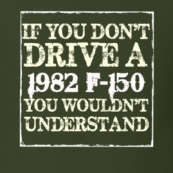 If You Dont Drive A 1982 F-150 You Wouldnt Understand T Shirt