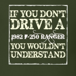 If You Dont Drive A 1982 F-250 Ranger You Wouldnt Understand T Shirt