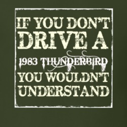 If You Dont Drive A 1983 Thunderbird You Wouldnt Understand T Shirt