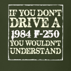 If You Dont Drive A 1984 F-250 You Wouldnt Understand T Shirt
