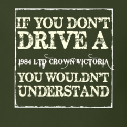 If You Dont Drive A 1984 LTD Crown Victoria You Wouldnt Understand T S