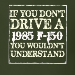 If You Dont Drive A 1985 F-150 You Wouldnt Understand T Shirt