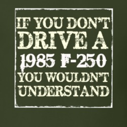 If You Dont Drive A 1985 F-250 You Wouldnt Understand T Shirt
