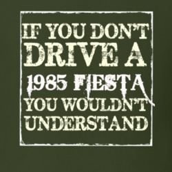 If You Dont Drive A 1985 Fiesta You Wouldnt Understand T Shirt