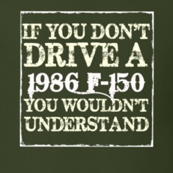 If You Dont Drive A 1986 F-150 You Wouldnt Understand T Shirt