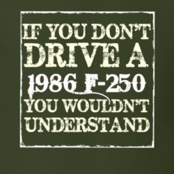 If You Dont Drive A 1986 F-250 You Wouldnt Understand T Shirt