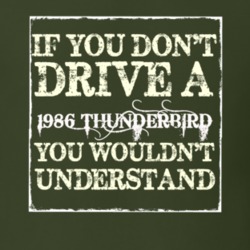 If You Dont Drive A 1986 Thunderbird You Wouldnt Understand T Shirt