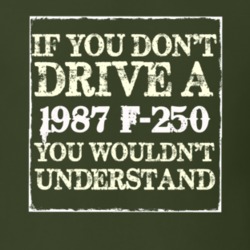 If You Dont Drive A 1987 F-250 You Wouldnt Understand T Shirt
