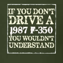 If You Dont Drive A 1987 F-350 You Wouldnt Understand T Shirt