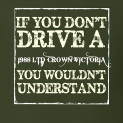 If You Dont Drive A 1988 LTD Crown Victoria You Wouldnt Understand T S