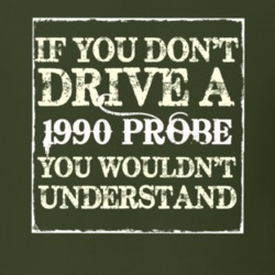 If You Dont Drive A 1990 Probe You Wouldnt Understand T Shirt