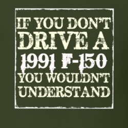 If You Dont Drive A 1991 F-150 You Wouldnt Understand T Shirt