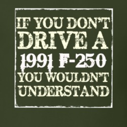 If You Dont Drive A 1991 F-250 You Wouldnt Understand T Shirt
