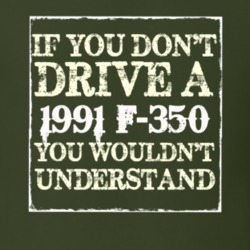 If You Dont Drive A 1991 F-350 You Wouldnt Understand T Shirt
