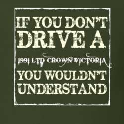 If You Dont Drive A 1991 LTD Crown Victoria You Wouldnt Understand T S