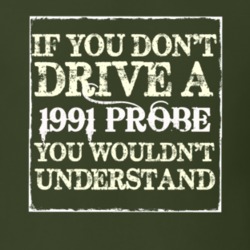 If You Dont Drive A 1991 Probe You Wouldnt Understand T Shirt