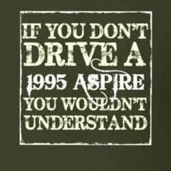 If You Dont Drive A 1995 Aspire You Wouldnt Understand T Shirt