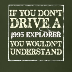 If You Dont Drive A 1995 Explorer You Wouldnt Understand T Shirt