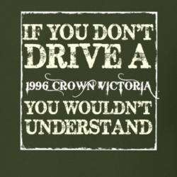If You Dont Drive A 1996 Crown Victoria You Wouldnt Understand T Shirt