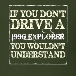 If You Dont Drive A 1996 Explorer You Wouldnt Understand T Shirt