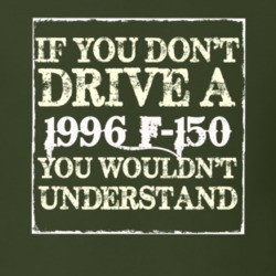 If You Dont Drive A 1996 F-150 You Wouldnt Understand T Shirt