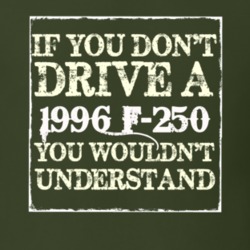If You Dont Drive A 1996 F-250 You Wouldnt Understand T Shirt