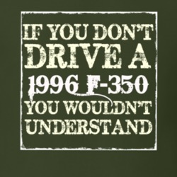 If You Dont Drive A 1996 F-350 You Wouldnt Understand T Shirt