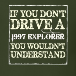 If You Dont Drive A 1997 Explorer You Wouldnt Understand T Shirt