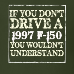 If You Dont Drive A 1997 F-150 You Wouldnt Understand T Shirt