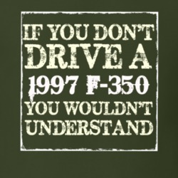 If You Dont Drive A 1997 F-350 You Wouldnt Understand T Shirt