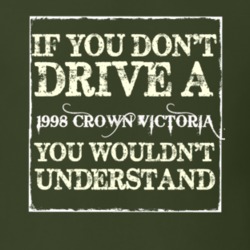 If You Dont Drive A 1998 Crown Victoria You Wouldnt Understand T Shirt