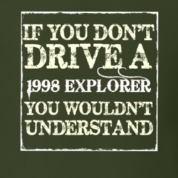 If You Dont Drive A 1998 Explorer You Wouldnt Understand T Shirt
