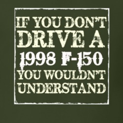 If You Dont Drive A 1998 F-150 You Wouldnt Understand T Shirt