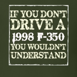 If You Dont Drive A 1998 F-350 You Wouldnt Understand T Shirt