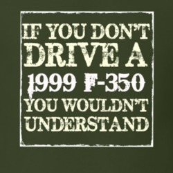 If You Dont Drive A 1999 F-350 You Wouldnt Understand T Shirt