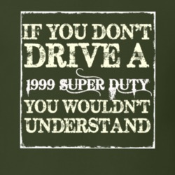 If You Dont Drive A 1999 Super Duty You Wouldnt Understand T Shirt