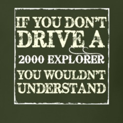 If You Dont Drive A 2000 Explorer You Wouldnt Understand T Shirt