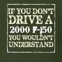 If You Dont Drive A 2000 F-150 You Wouldnt Understand T Shirt