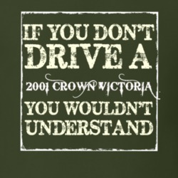 If You Dont Drive A 2001 Crown Victoria You Wouldnt Understand T Shirt